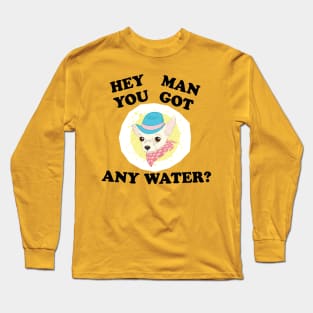 Hey Man, You Got Any Water? Chihuahua Long Sleeve T-Shirt